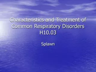 Characteristics and Treatment of Common Respiratory Disorders H10.03