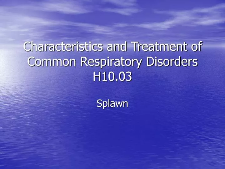 characteristics and treatment of common respiratory disorders h10 03