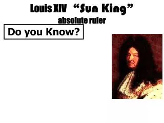 Louis XIV “ Sun King ” absolute ruler