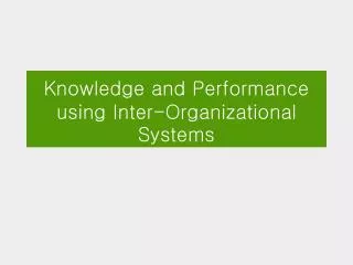 Knowledge and Performance using Inter-Organizational Systems