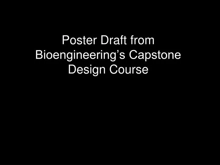 poster draft from bioengineering s capstone design course