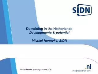 Domaining in the Netherlands Developments &amp; potential Michiel Henneke, SIDN