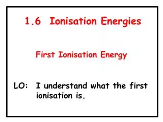 1.6 Ionisation Energies