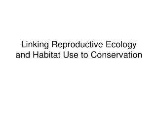 Linking Reproductive Ecology and Habitat Use to Conservation