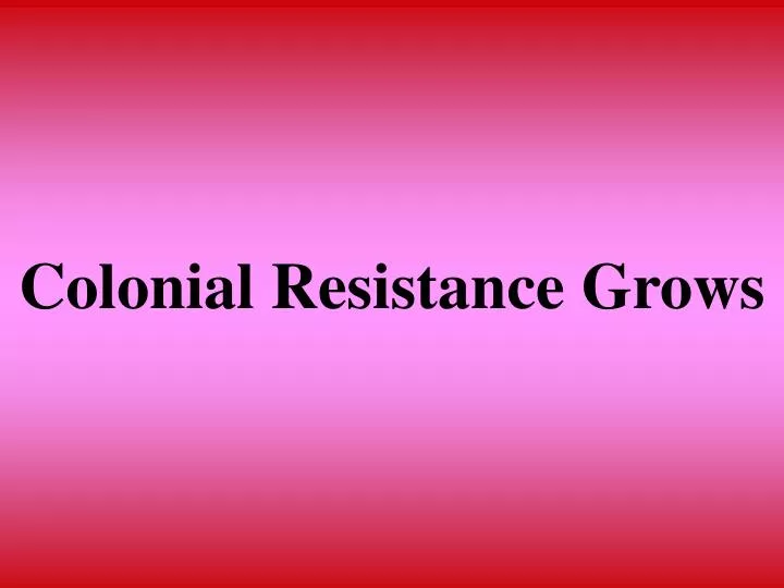 colonial resistance grows