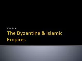 The Byzantine &amp; Islamic Empires