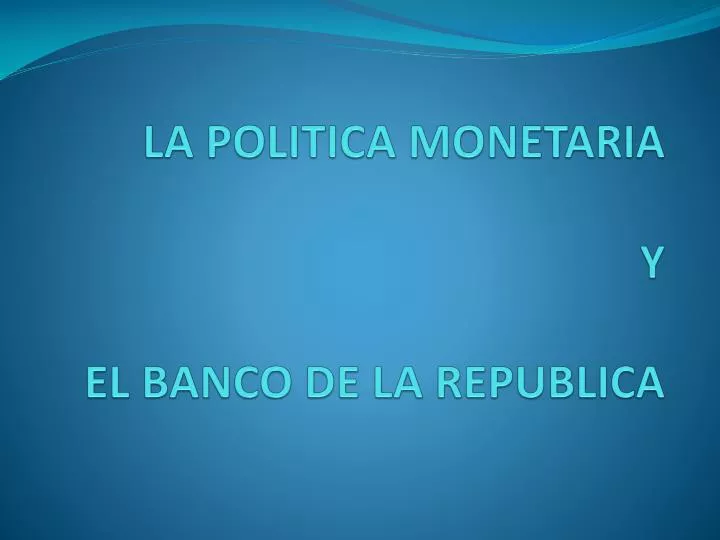 la politica monetaria y el banco de la republica