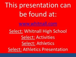 This presentation can be found at: www.whitnall.com Select: Whitnall High School Select: Activities Select: Athletics