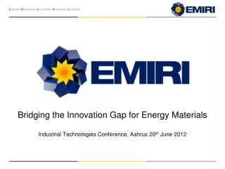 Bridging the Innovation Gap for Energy Materials Industrial Technologies Conference, Aahrus 20 th June 2012