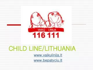 CHILD LINE/LITHUANIA www.vaikulinija.lt www.bepatyciu.lt
