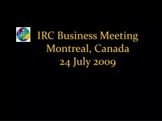 IRC Business Meeting Montreal, Canada 24 July 2009