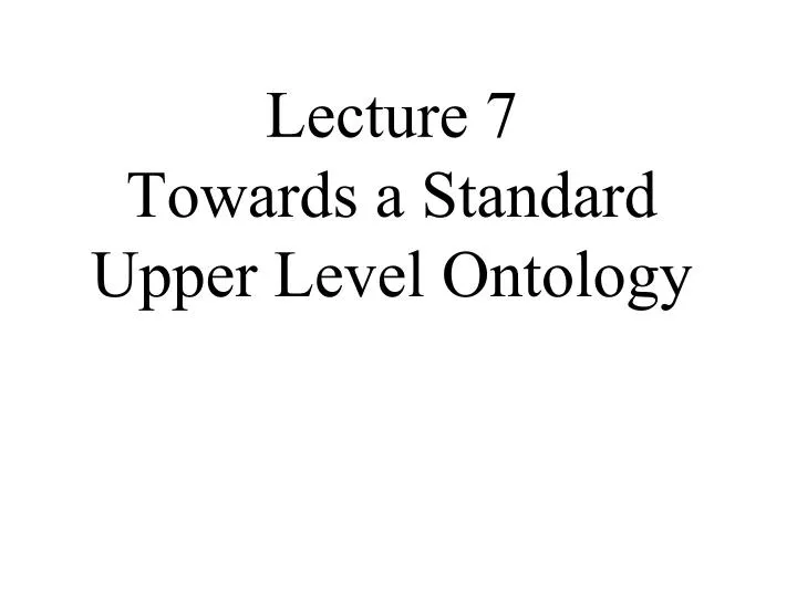 lecture 7 towards a standard upper level ontology