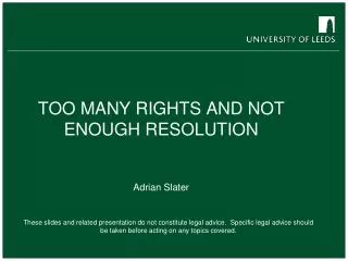 TOO MANY RIGHTS AND NOT ENOUGH RESOLUTION Adrian Slater