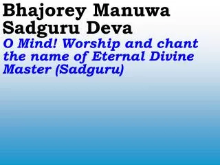 Bhajorey Manuwa Sadguru Deva O Mind! Worship and chant the name of Eterna