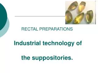 RECTAL PREPARATIONS Industrial technology of the suppositories.