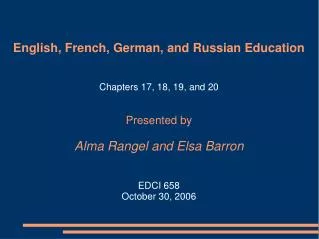 English, French, German, and Russian Education Chapters 17, 18, 19, and 20 Presented by Alma Rangel and Elsa Barron EDCI