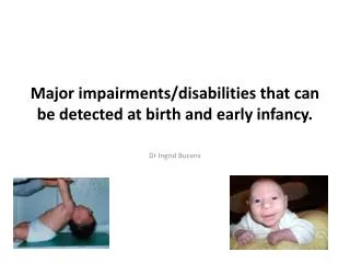 Major impairments/disabilities that can be detected at birth and early infancy.