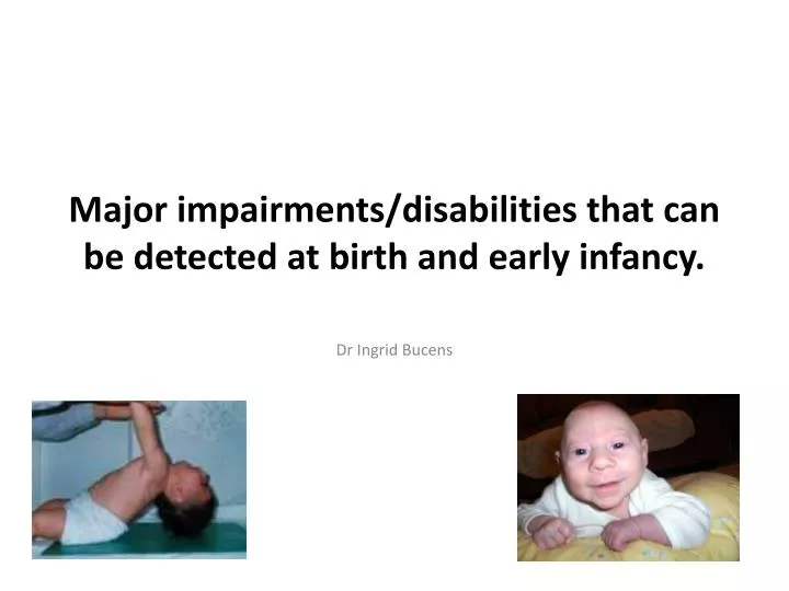 major impairments disabilities that can be detected at birth and early infancy