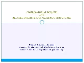 COMBINATORIAL DESIGNS AND RELATED DISCRETE AND ALGEBRAIC STRUCTURES