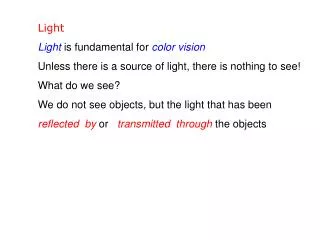 Light Light is fundamental for color vision Unless there is a source of light, there is nothing to see! What do we see?