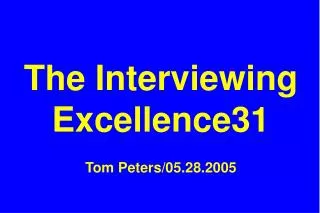 The Interviewing Excellence31 Tom Peters/05.28.2005