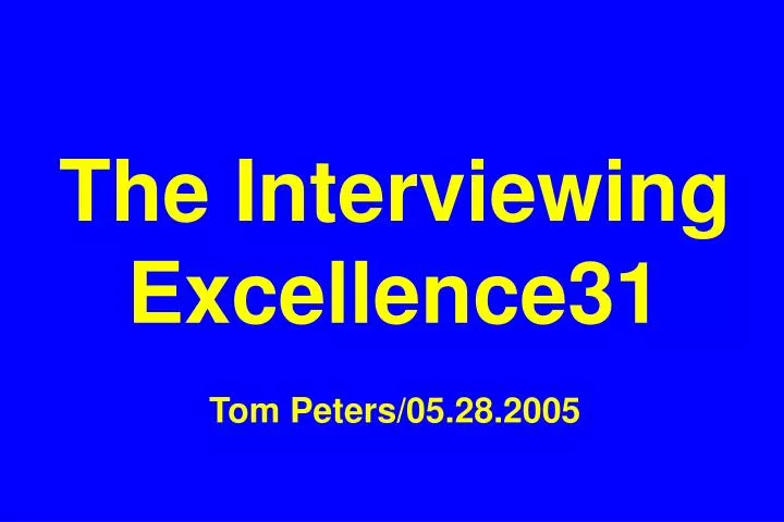 the interviewing excellence31 tom peters 05 28 2005