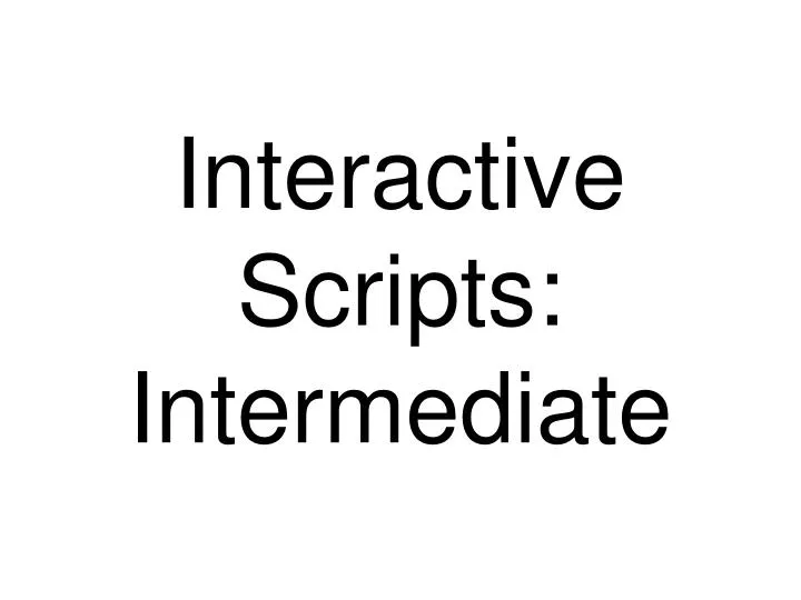 interactive scripts intermediate