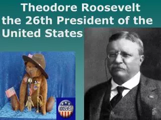 Theodore Roosevelt the 26th President of the United States