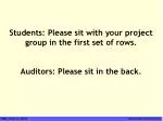 Students: Please sit with your project group in the first set of rows. Auditors: Please sit in the back. - slide 1