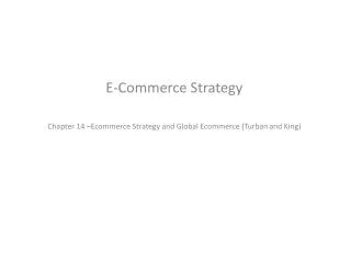 E-Commerce Strategy Chapter 14 –Ecommerce Strategy and Global Ecommerce (Turban and King)