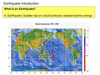 What is an Earthquake? A. Earthquake: Sudden slip on a fault produces radiated seismic energy
