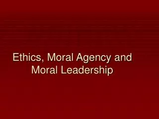 Ethics, Moral Agency and Moral Leadership