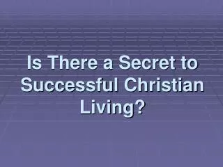 Is There a Secret to Successful Christian Living?