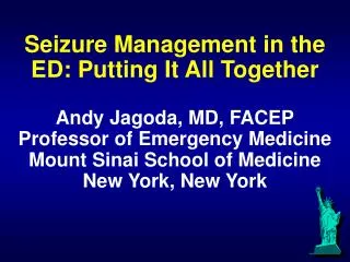 Seizure Management in the ED: Putting It All Together Andy Jagoda, MD, FACEP Professor of Emergency Medicine Mount Sinai