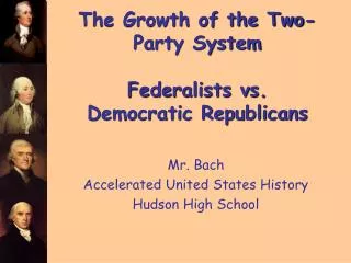The Growth of the Two-Party System Federalists vs. Democratic Republicans