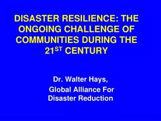 DISASTER RESILIENCE: THE ONGOING CHALLENGE OF COMMUNITIES DURING THE 21 ST CENTURY