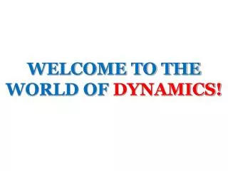 WELCOME TO THE WORLD OF DYNAMICS!