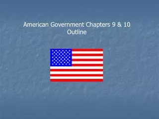 American Government Chapters 9 &amp; 10 Outline