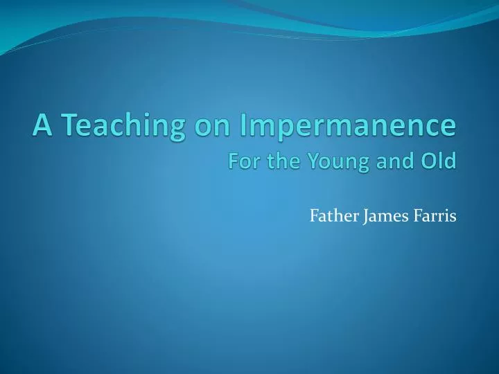 a teaching on impermanence for the young and old