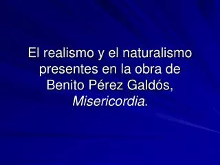El realismo y el naturalismo presentes en la obra de Benito Pérez Galdós, Misericordia .