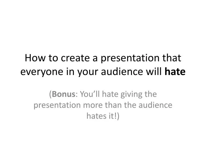 how to create a presentation that everyone in your audience will hate