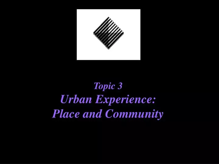topic 3 urban experience place and community