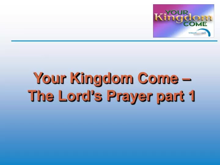 your kingdom come the lord s prayer part 1