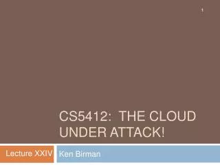 CS5412: The cloud Under Attack!