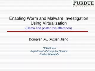Enabling Worm and Malware Investigation Using Virtualization (Demo and poster this afternoon) Dongyan Xu , Xuxian Jiang