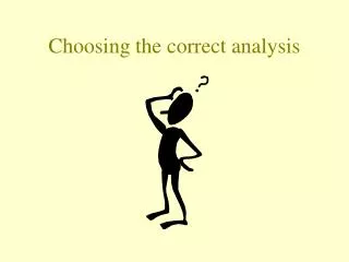 Choosing the correct analysis