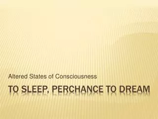 To SLEEP, perchance to DREAM