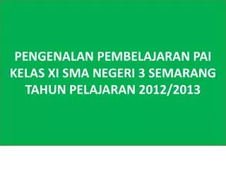 PENGENALAN PEMBELAJARAN PAI KELAS XI SMA NEGERI 3 SEMARANG TAHUN PELAJARAN 2012/2013