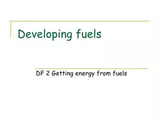 Developing fuels