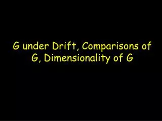 G under Drift, Comparisons of G, Dimensionality of G